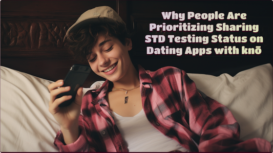 Why People Are Prioritizing Sharing STD Testing Status on Dating Apps with knō